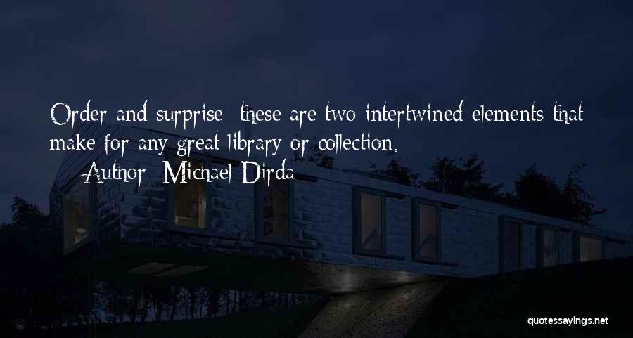Michael Dirda Quotes: Order And Surprise: These Are Two Intertwined Elements That Make For Any Great Library Or Collection.
