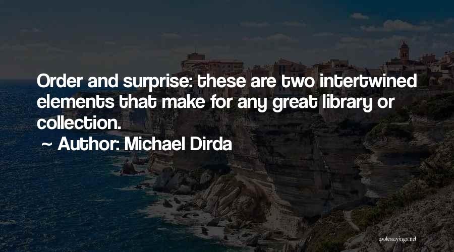 Michael Dirda Quotes: Order And Surprise: These Are Two Intertwined Elements That Make For Any Great Library Or Collection.