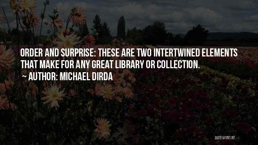 Michael Dirda Quotes: Order And Surprise: These Are Two Intertwined Elements That Make For Any Great Library Or Collection.