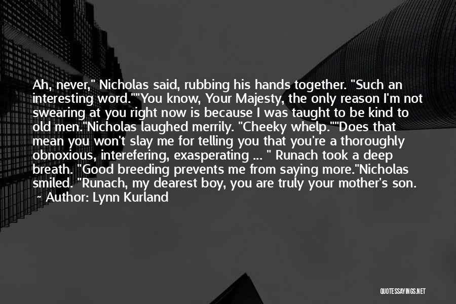 Lynn Kurland Quotes: Ah, Never, Nicholas Said, Rubbing His Hands Together. Such An Interesting Word.you Know, Your Majesty, The Only Reason I'm Not