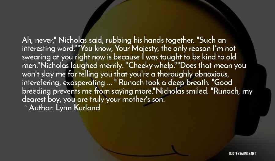 Lynn Kurland Quotes: Ah, Never, Nicholas Said, Rubbing His Hands Together. Such An Interesting Word.you Know, Your Majesty, The Only Reason I'm Not
