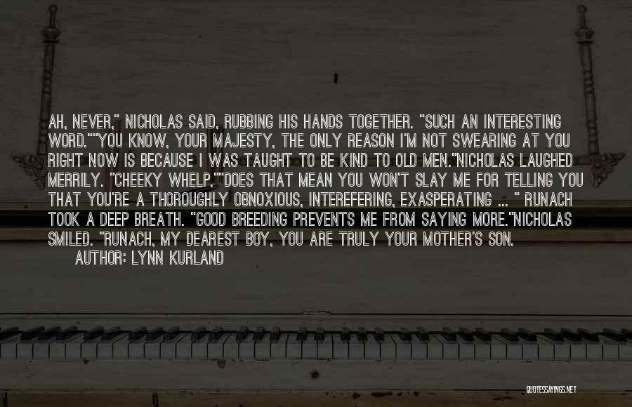 Lynn Kurland Quotes: Ah, Never, Nicholas Said, Rubbing His Hands Together. Such An Interesting Word.you Know, Your Majesty, The Only Reason I'm Not