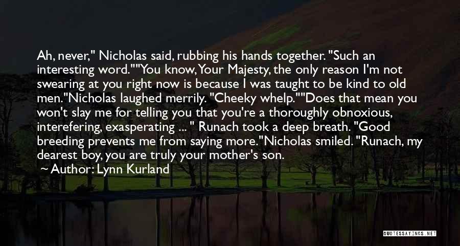 Lynn Kurland Quotes: Ah, Never, Nicholas Said, Rubbing His Hands Together. Such An Interesting Word.you Know, Your Majesty, The Only Reason I'm Not