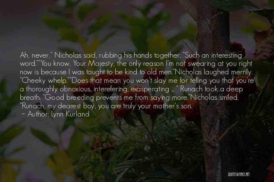 Lynn Kurland Quotes: Ah, Never, Nicholas Said, Rubbing His Hands Together. Such An Interesting Word.you Know, Your Majesty, The Only Reason I'm Not