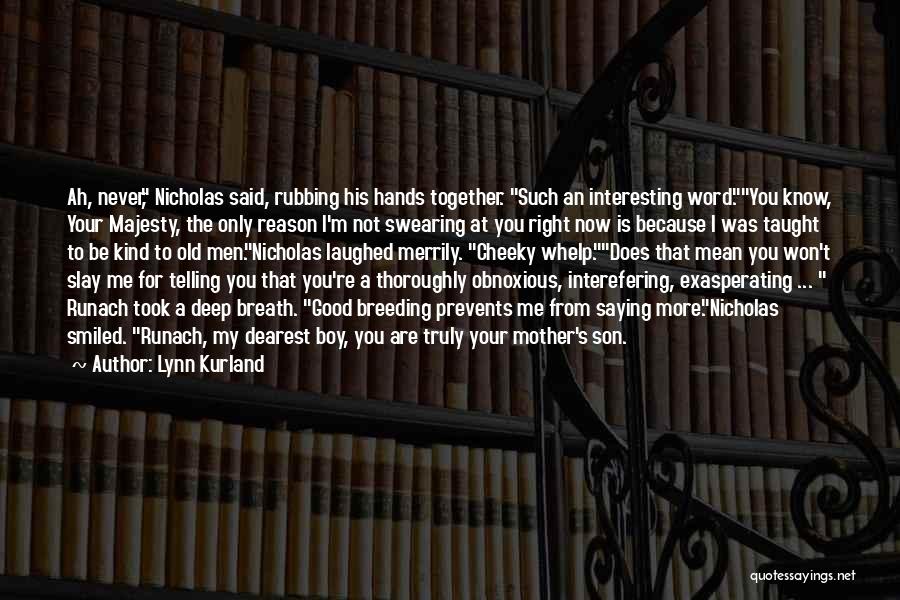 Lynn Kurland Quotes: Ah, Never, Nicholas Said, Rubbing His Hands Together. Such An Interesting Word.you Know, Your Majesty, The Only Reason I'm Not