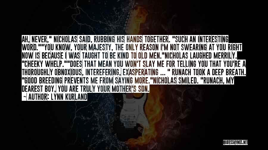 Lynn Kurland Quotes: Ah, Never, Nicholas Said, Rubbing His Hands Together. Such An Interesting Word.you Know, Your Majesty, The Only Reason I'm Not