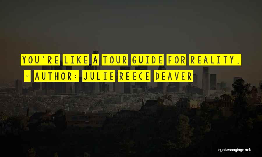 Julie Reece Deaver Quotes: You're Like A Tour Guide For Reality.