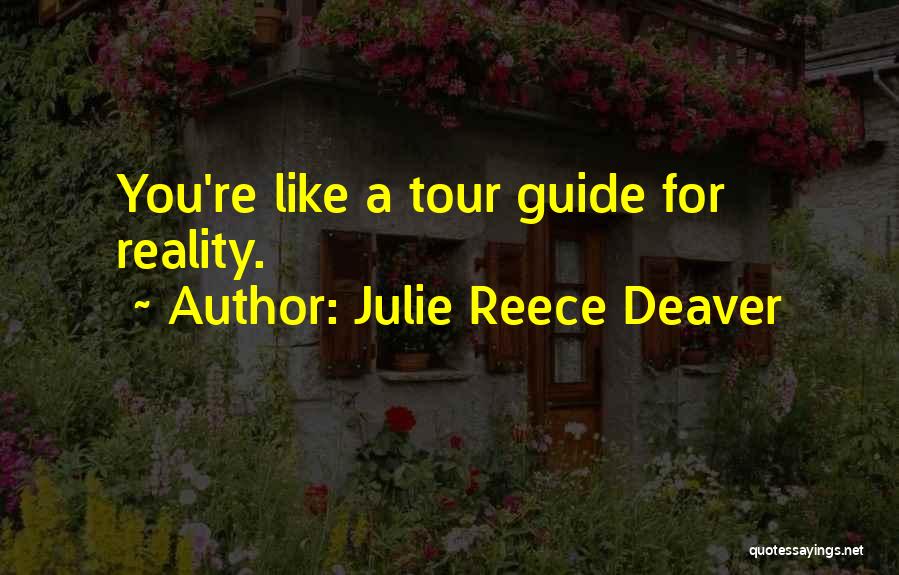 Julie Reece Deaver Quotes: You're Like A Tour Guide For Reality.