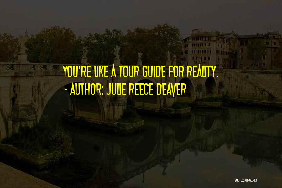 Julie Reece Deaver Quotes: You're Like A Tour Guide For Reality.