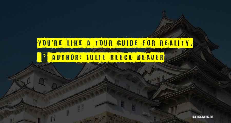 Julie Reece Deaver Quotes: You're Like A Tour Guide For Reality.