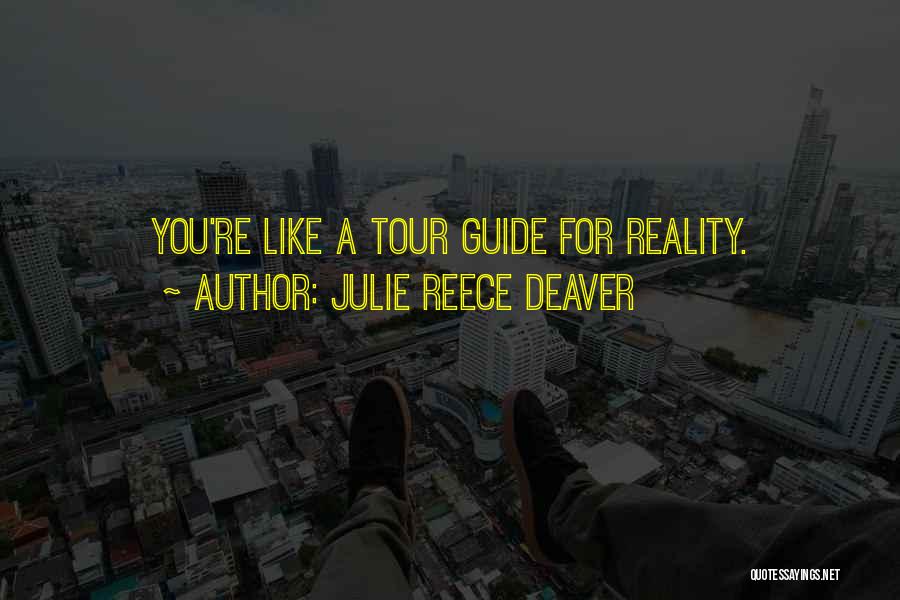 Julie Reece Deaver Quotes: You're Like A Tour Guide For Reality.