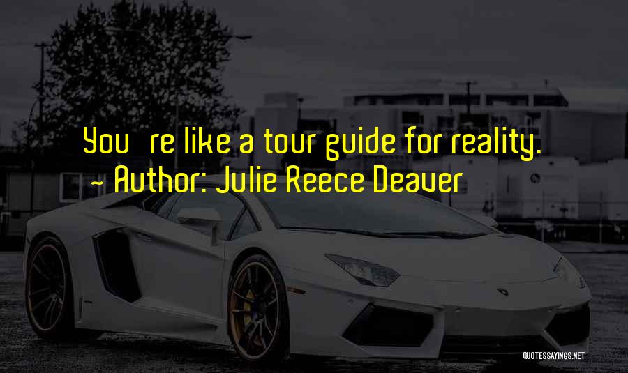 Julie Reece Deaver Quotes: You're Like A Tour Guide For Reality.