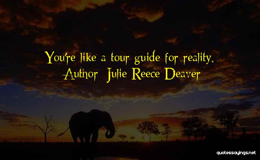 Julie Reece Deaver Quotes: You're Like A Tour Guide For Reality.