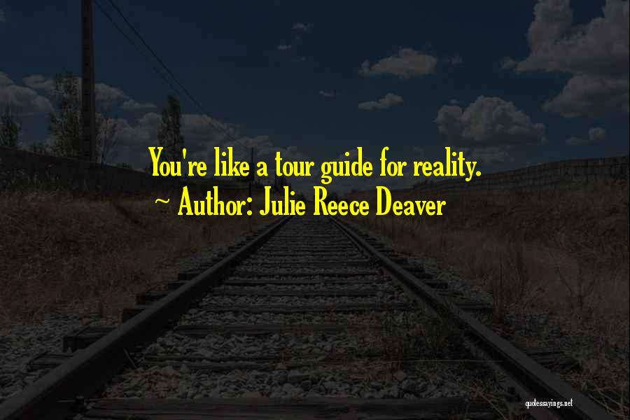 Julie Reece Deaver Quotes: You're Like A Tour Guide For Reality.