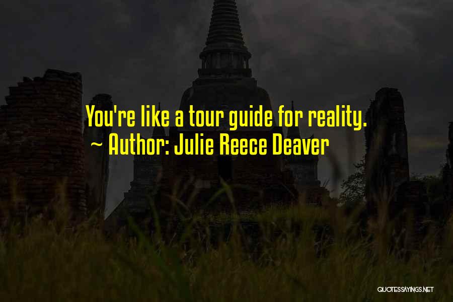 Julie Reece Deaver Quotes: You're Like A Tour Guide For Reality.