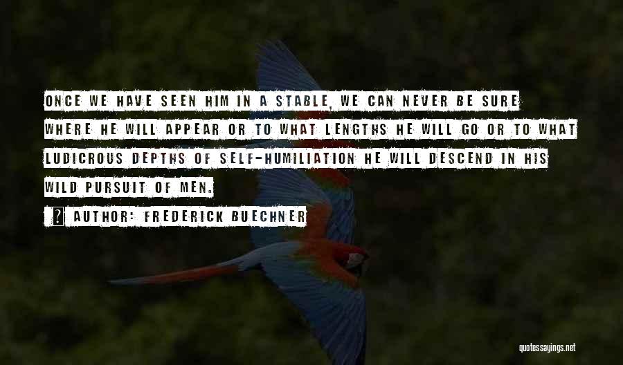Frederick Buechner Quotes: Once We Have Seen Him In A Stable, We Can Never Be Sure Where He Will Appear Or To What