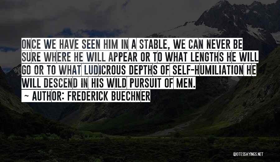 Frederick Buechner Quotes: Once We Have Seen Him In A Stable, We Can Never Be Sure Where He Will Appear Or To What