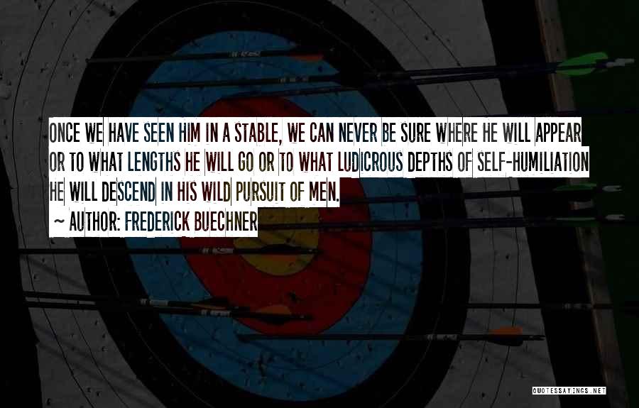 Frederick Buechner Quotes: Once We Have Seen Him In A Stable, We Can Never Be Sure Where He Will Appear Or To What