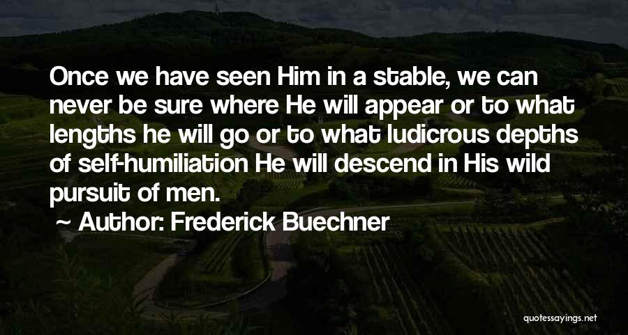 Frederick Buechner Quotes: Once We Have Seen Him In A Stable, We Can Never Be Sure Where He Will Appear Or To What