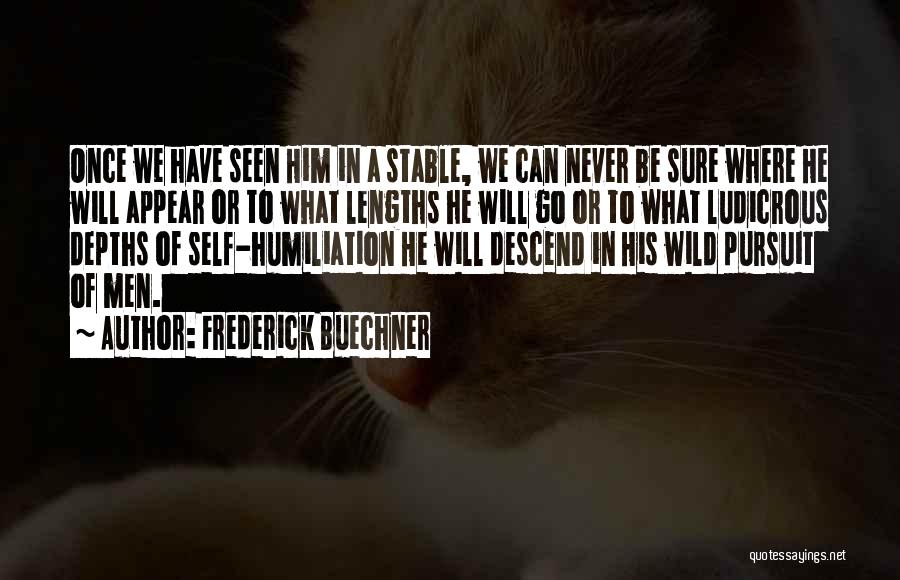 Frederick Buechner Quotes: Once We Have Seen Him In A Stable, We Can Never Be Sure Where He Will Appear Or To What