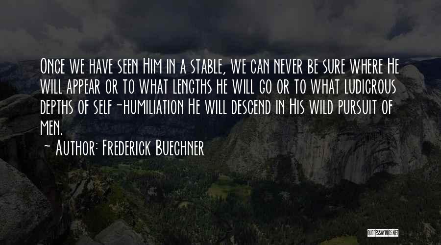 Frederick Buechner Quotes: Once We Have Seen Him In A Stable, We Can Never Be Sure Where He Will Appear Or To What