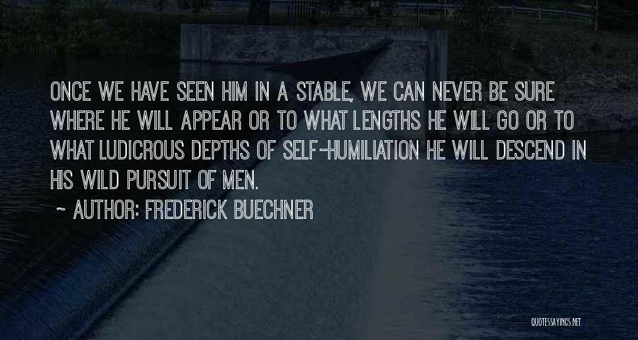 Frederick Buechner Quotes: Once We Have Seen Him In A Stable, We Can Never Be Sure Where He Will Appear Or To What