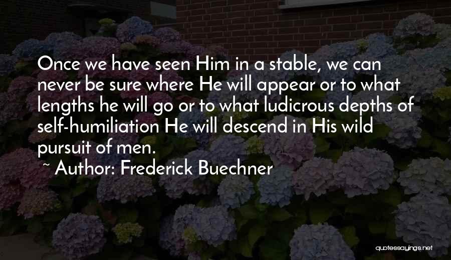 Frederick Buechner Quotes: Once We Have Seen Him In A Stable, We Can Never Be Sure Where He Will Appear Or To What