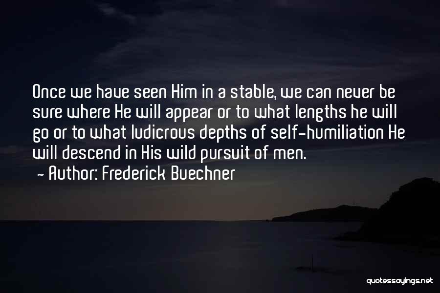 Frederick Buechner Quotes: Once We Have Seen Him In A Stable, We Can Never Be Sure Where He Will Appear Or To What