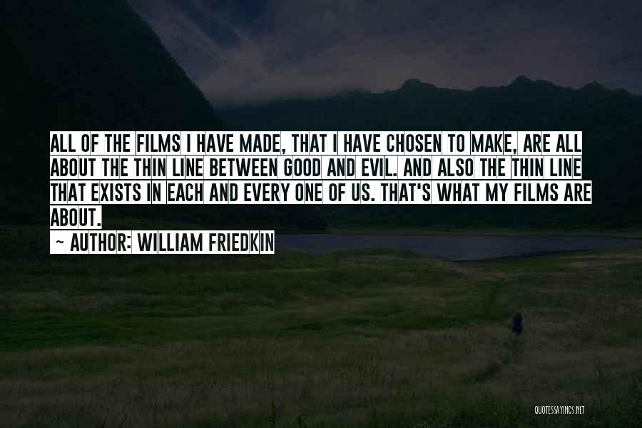 William Friedkin Quotes: All Of The Films I Have Made, That I Have Chosen To Make, Are All About The Thin Line Between