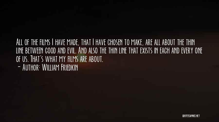 William Friedkin Quotes: All Of The Films I Have Made, That I Have Chosen To Make, Are All About The Thin Line Between