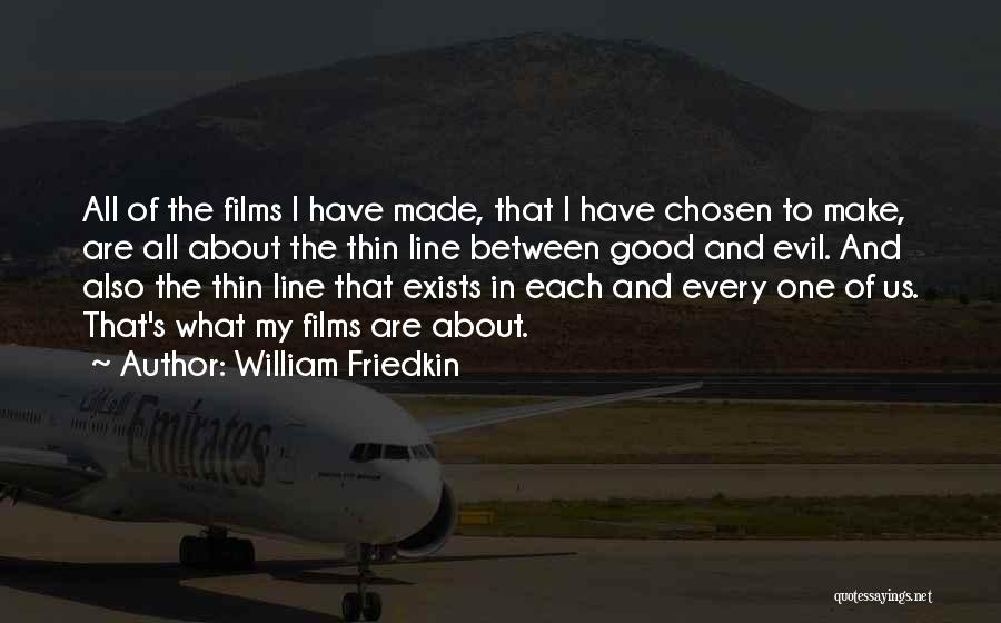 William Friedkin Quotes: All Of The Films I Have Made, That I Have Chosen To Make, Are All About The Thin Line Between