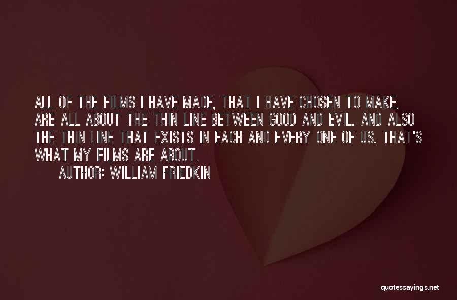 William Friedkin Quotes: All Of The Films I Have Made, That I Have Chosen To Make, Are All About The Thin Line Between