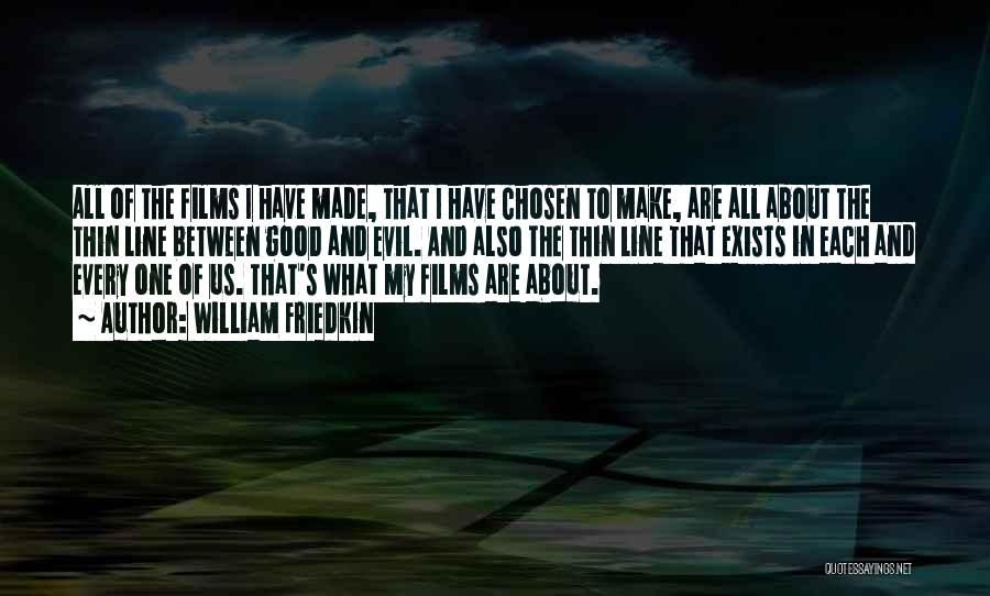 William Friedkin Quotes: All Of The Films I Have Made, That I Have Chosen To Make, Are All About The Thin Line Between