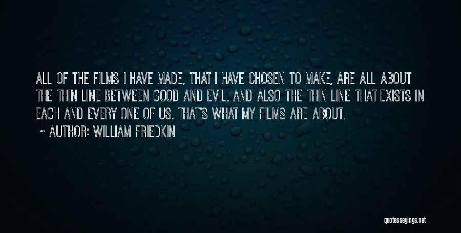 William Friedkin Quotes: All Of The Films I Have Made, That I Have Chosen To Make, Are All About The Thin Line Between