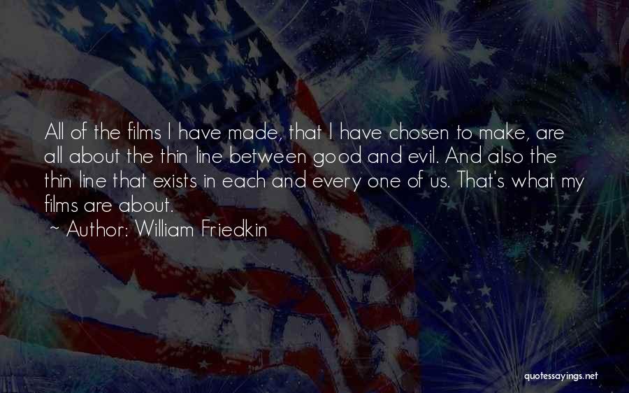William Friedkin Quotes: All Of The Films I Have Made, That I Have Chosen To Make, Are All About The Thin Line Between