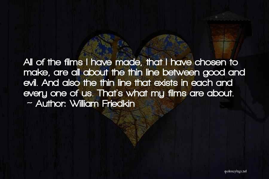 William Friedkin Quotes: All Of The Films I Have Made, That I Have Chosen To Make, Are All About The Thin Line Between