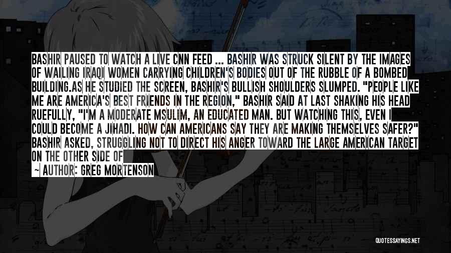 Greg Mortenson Quotes: Bashir Paused To Watch A Live Cnn Feed ... Bashir Was Struck Silent By The Images Of Wailing Iraqi Women