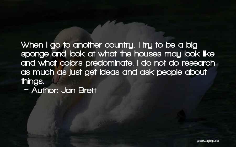Jan Brett Quotes: When I Go To Another Country, I Try To Be A Big Sponge And Look At What The Houses May