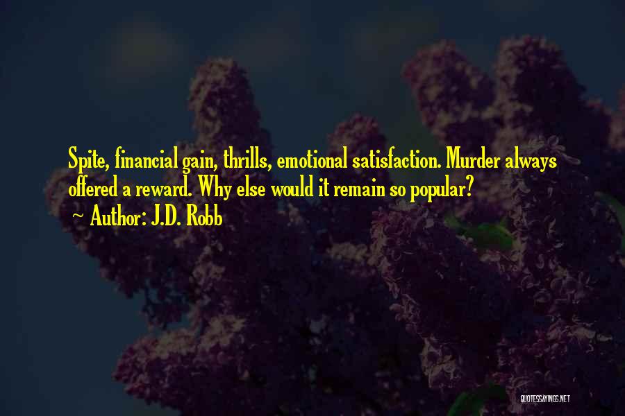 J.D. Robb Quotes: Spite, Financial Gain, Thrills, Emotional Satisfaction. Murder Always Offered A Reward. Why Else Would It Remain So Popular?