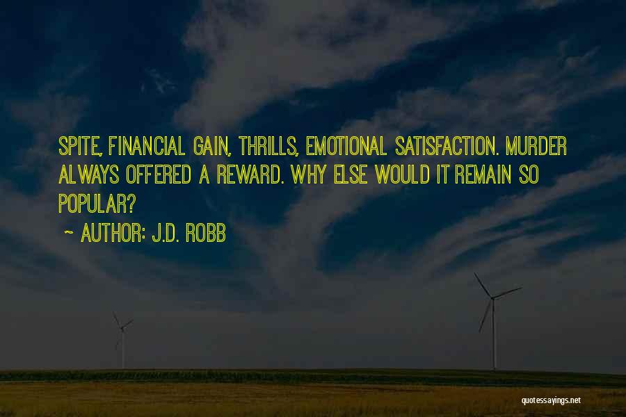 J.D. Robb Quotes: Spite, Financial Gain, Thrills, Emotional Satisfaction. Murder Always Offered A Reward. Why Else Would It Remain So Popular?