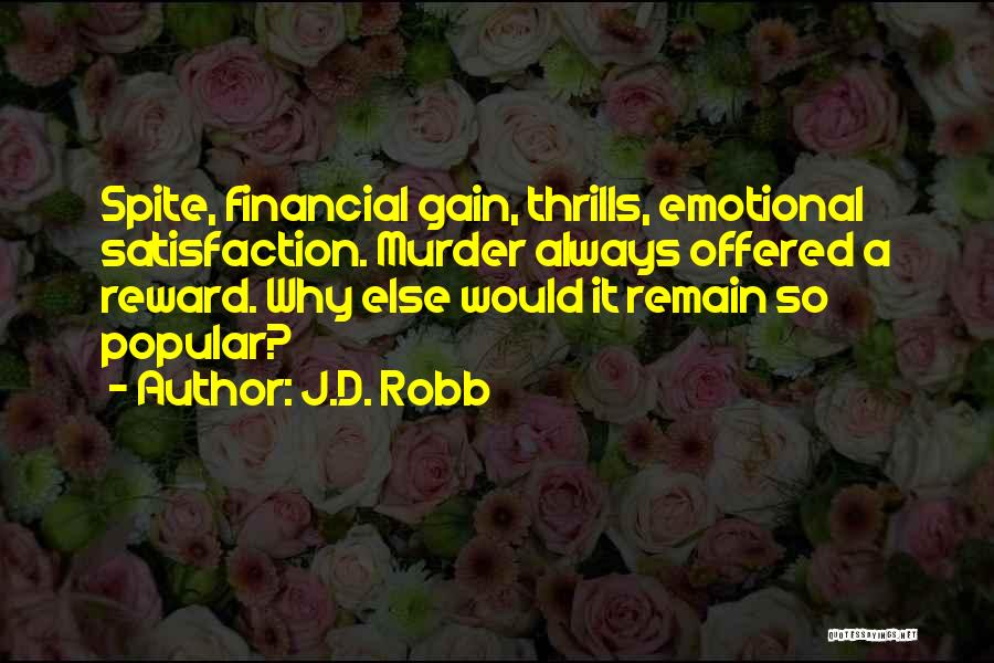 J.D. Robb Quotes: Spite, Financial Gain, Thrills, Emotional Satisfaction. Murder Always Offered A Reward. Why Else Would It Remain So Popular?