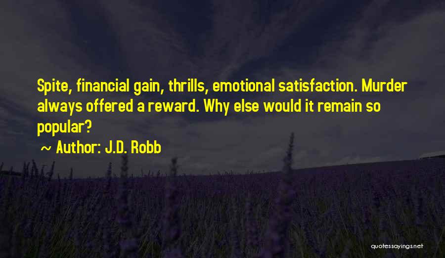 J.D. Robb Quotes: Spite, Financial Gain, Thrills, Emotional Satisfaction. Murder Always Offered A Reward. Why Else Would It Remain So Popular?
