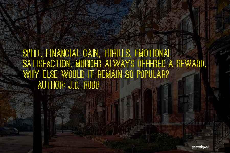 J.D. Robb Quotes: Spite, Financial Gain, Thrills, Emotional Satisfaction. Murder Always Offered A Reward. Why Else Would It Remain So Popular?