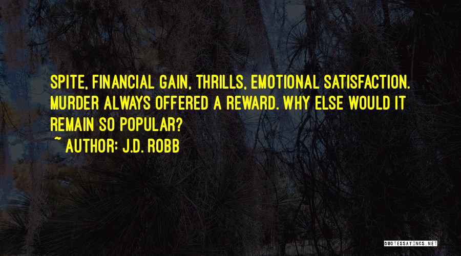 J.D. Robb Quotes: Spite, Financial Gain, Thrills, Emotional Satisfaction. Murder Always Offered A Reward. Why Else Would It Remain So Popular?