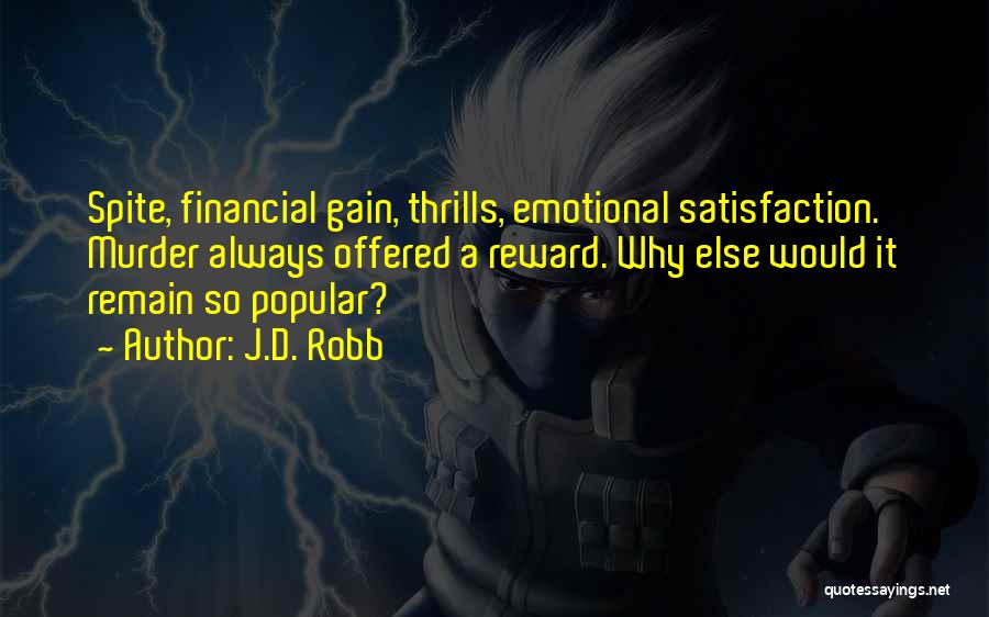 J.D. Robb Quotes: Spite, Financial Gain, Thrills, Emotional Satisfaction. Murder Always Offered A Reward. Why Else Would It Remain So Popular?