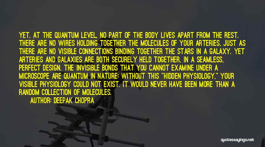 Deepak Chopra Quotes: Yet, At The Quantum Level, No Part Of The Body Lives Apart From The Rest. There Are No Wires Holding