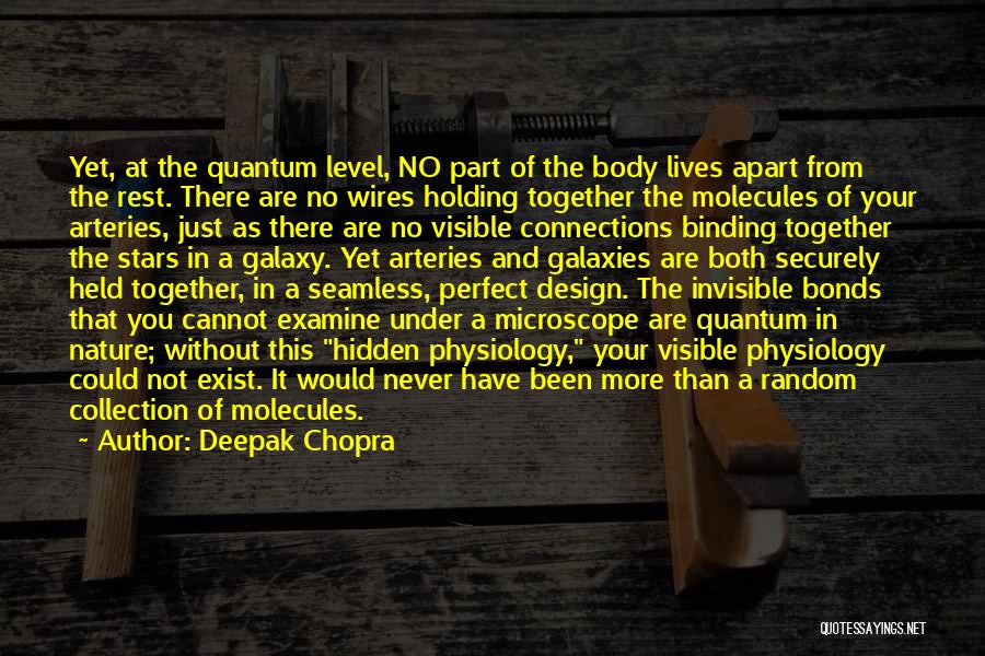 Deepak Chopra Quotes: Yet, At The Quantum Level, No Part Of The Body Lives Apart From The Rest. There Are No Wires Holding