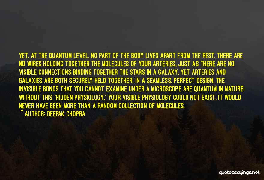 Deepak Chopra Quotes: Yet, At The Quantum Level, No Part Of The Body Lives Apart From The Rest. There Are No Wires Holding