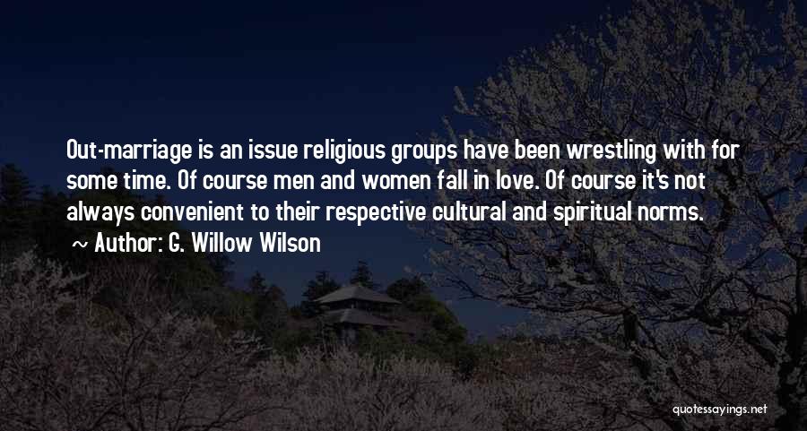 G. Willow Wilson Quotes: Out-marriage Is An Issue Religious Groups Have Been Wrestling With For Some Time. Of Course Men And Women Fall In