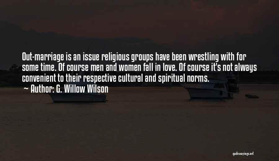 G. Willow Wilson Quotes: Out-marriage Is An Issue Religious Groups Have Been Wrestling With For Some Time. Of Course Men And Women Fall In